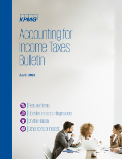 Accounting for Income Taxes Bulletin - April 2022